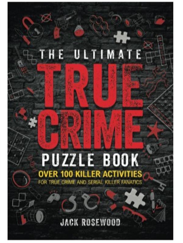 The Ultimate True Crime Puzzle Book: Over 100 Killer Activities for True Crime and Serial Killer Fanatics (Cryptograms, Crosswords, Brain Games, Word Searches, Trivia, Quizzes and Much More)